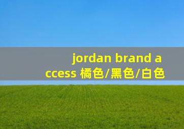 jordan brand access 橘色/黑色/白色